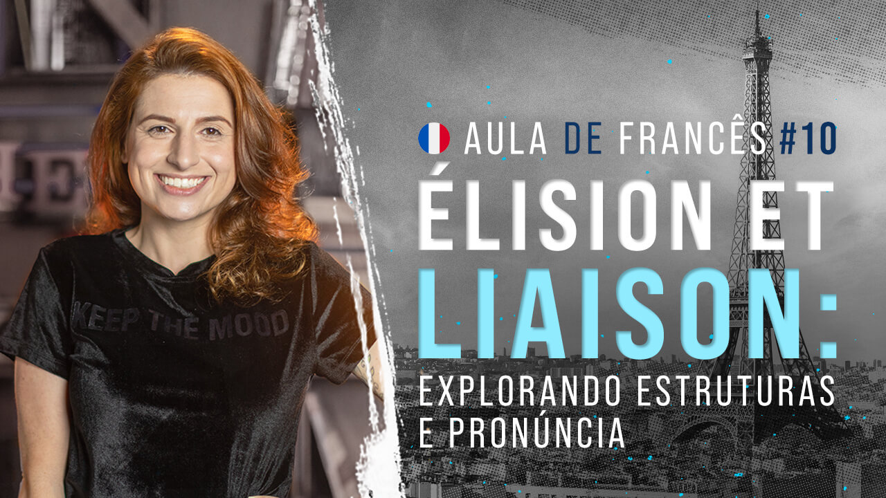 Aula de francês #10: Élision et Liaison - explorando estruturas e pronúncia