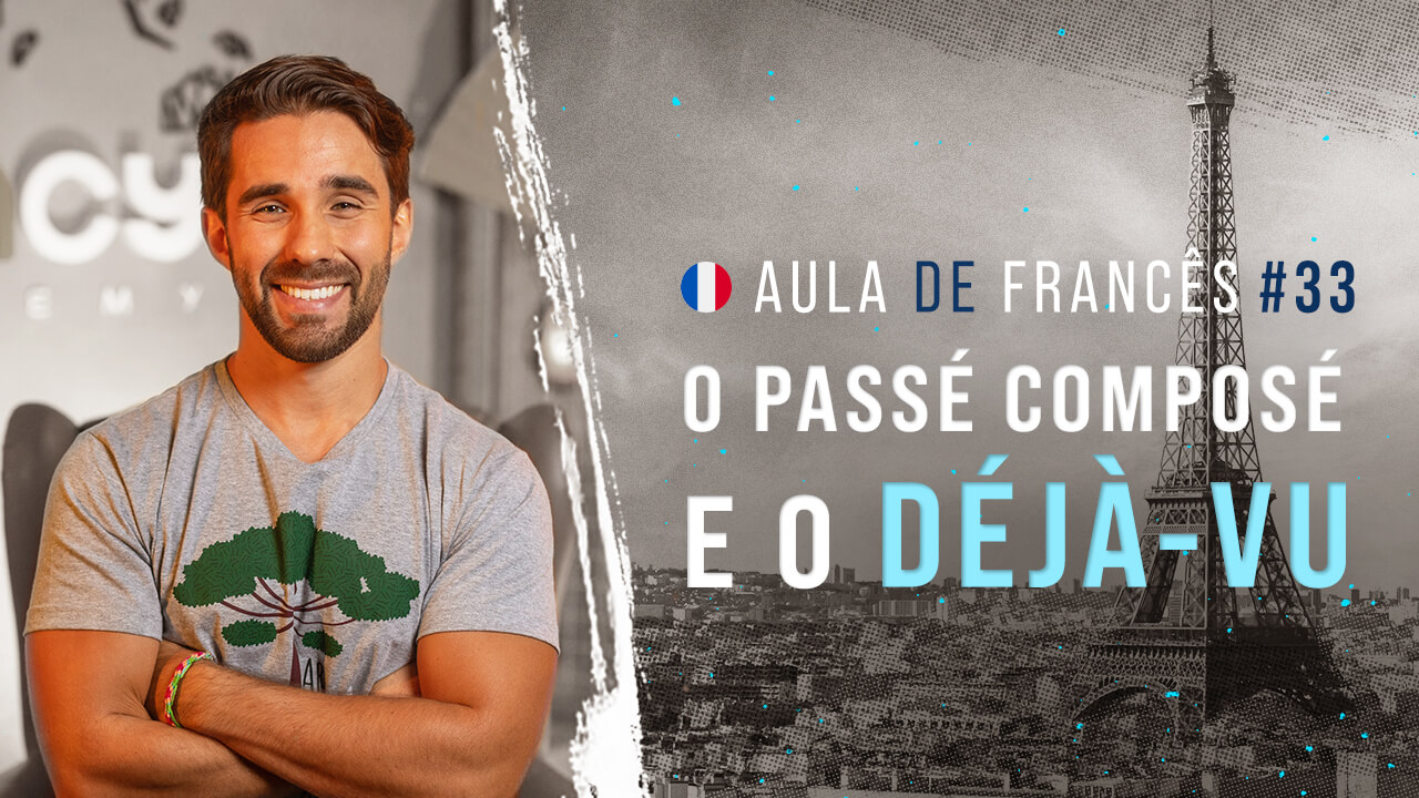 Aula de francês #33: Descubra como usar o Passé Composé e qual a relação dele com o déjà-vu