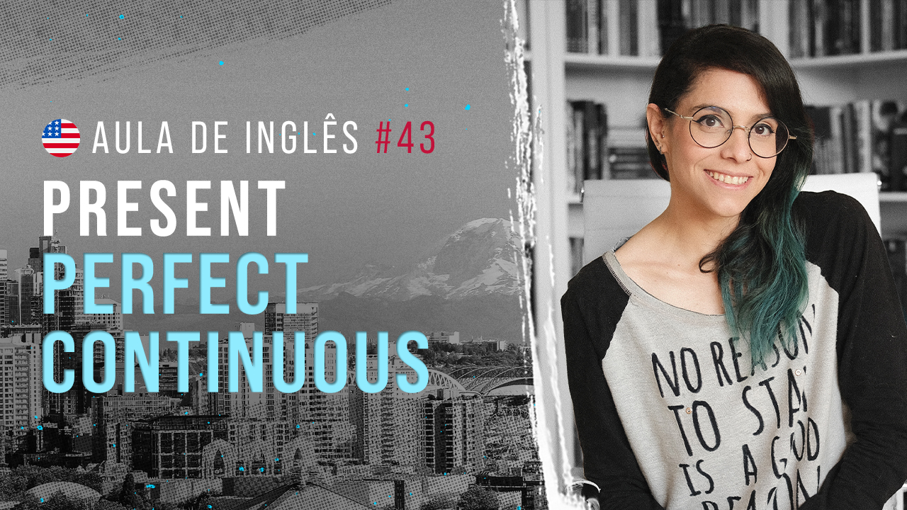 Aula de Inglês #43: Presente perfeito contínuo