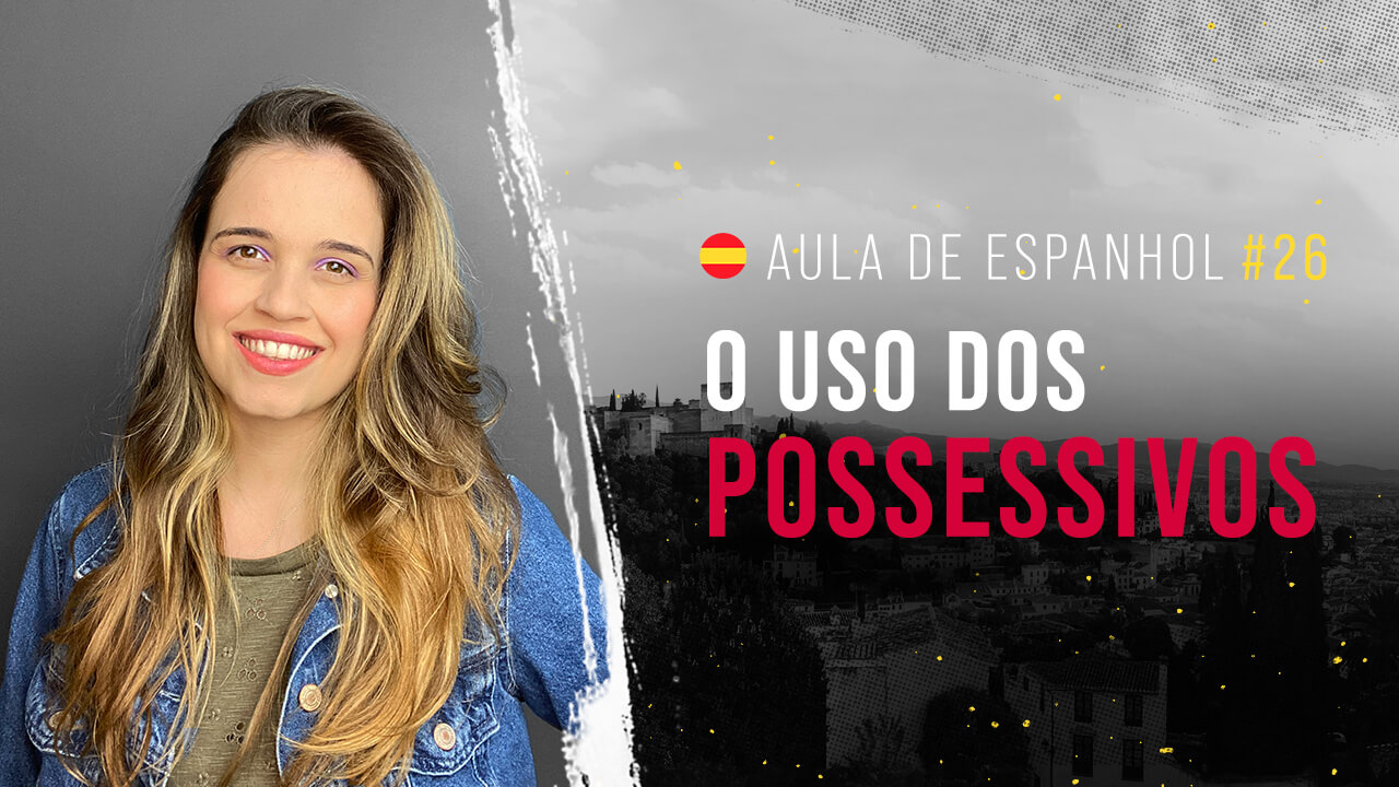 Aula de Espanhol #26: O uso dos possessivos.