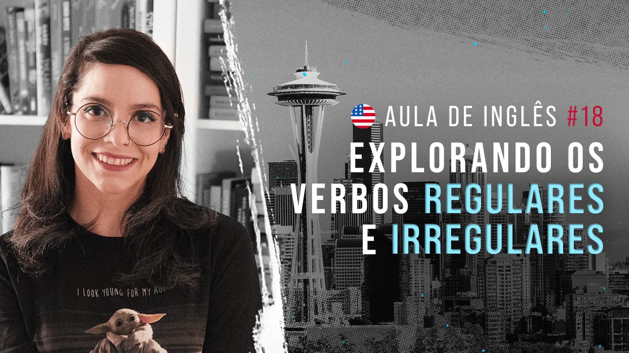 Aula de Inglês #18: Verbos Regulares e Irregulares.