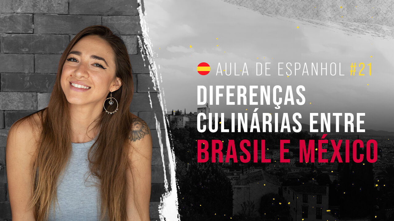 Aula de espanhol #21: Diferenças culinárias entre Brasil e México.