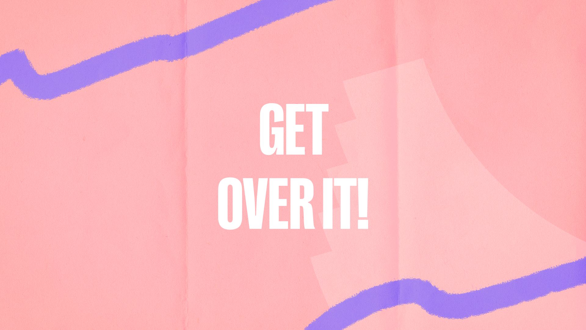 Get over it!